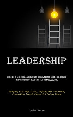 Leadership: Director Of Strategic Leadership And Organizational Excellence: Driving Innovation, Growth, And High-performance Cultu by Dimitrov, Kyriakos
