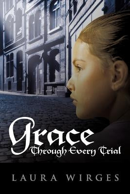 Grace Through Every Trial by Wirges, Laura