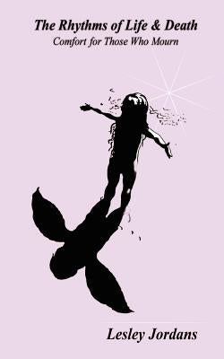 The Rhythms of Life & Death: Comfort for Those Who Mourn by Jordans, Lesley