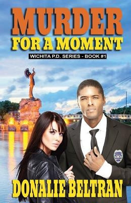 Murder For A Moment: The Wichita P.D. Series, Book #1 by Beltran, Donalie