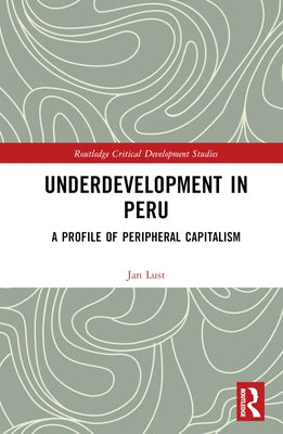 Underdevelopment in Peru: A Profile of Peripheral Capitalism by Lust, Jan