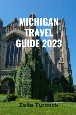 Michigan Travel Guide 2023: Exploring Michigan's Charm From City Lights to Lakeshore Delights by Turnock, Zelia