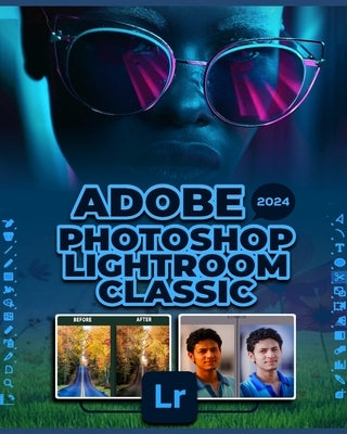 Adobe Photoshop Lightroom Classic 2024: A Comprehensive Guide to Professional Photo Editing by Patterson, Gallagher