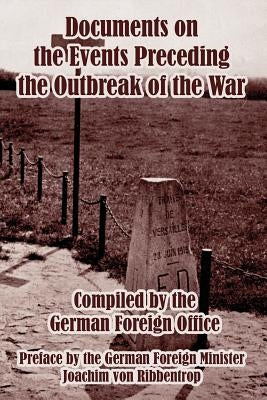 Documents on the Events Preceding the Outbreak of the War by Von Ribbentrop, Joachim