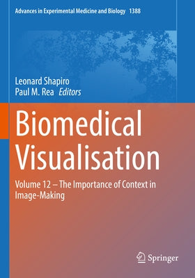 Biomedical Visualisation: Volume 12 ‒ The Importance of Context in Image-Making by Shapiro, Leonard