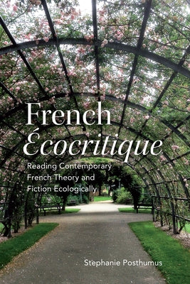 French 'Ecocritique': Reading Contemporary French Theory and Fiction Ecologically by Posthumus, Stephanie