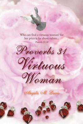 Proverbs 31 Virtuous Woman by Lewis, Angela M.