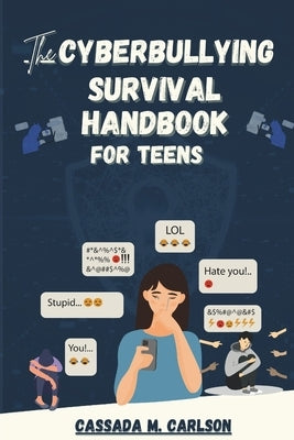 The Cyber-bullying Survival Handbook for Teens: A Simplified Guide With Practical Activities to Protect and Safeguard Your Teenager Against Online Har by Carlson, Cassada M.
