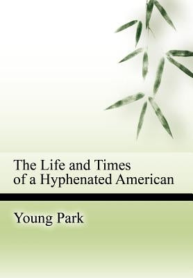The Life and Times of a Hyphenated American by Park, Young