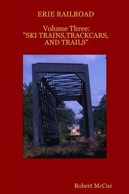 ERIE RAILROAD Volume three: : "Ski trains, trackcars and trails" by McCue, Robert