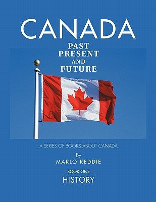 Canada Past Present and Future: A Series of Books about Canada by Keddie, Marlo