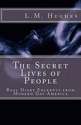 The Secret Lives of People: Real Diary Excerpts from Modern Day America by Hughes, L. M.