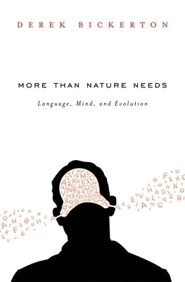 More Than Nature Needs: Language, Mind, and Evolution by Bickerton, Derek