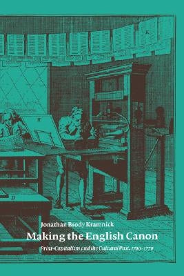 Making the English Canon: Print-Capitalism and the Cultural Past, 1700 1770 by Kramnick, Jonathan Brody