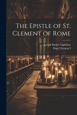 The Epistle of St. Clement of Rome by Lightfoot, Joseph Barber