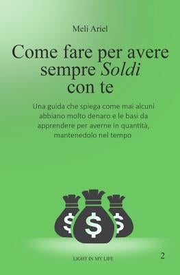 Come fare per avere sempre soldi con Te: Una guida che spiega come mai alcuni abbiano molto denaro e le basi da apprendere per averne in quantità, man by Ariel, Meli