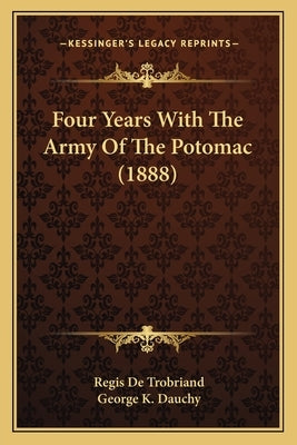 Four Years With The Army Of The Potomac (1888) by De Trobriand, Regis