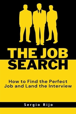 The Job Search: How to Find the Perfect Job and Land the Interview by Rijo, Sergio