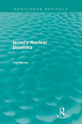 Israel's Nuclear Dilemma (Routledge Revivals) by Evron, Yair