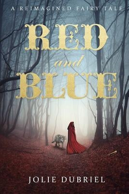 Red and Blue: A Reimagined Fairy Tale by Dubriel, Jolie