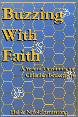 Buzzing with Faith: A Year of Devotions for Christian Beekeepers by Armstrong, Nicole
