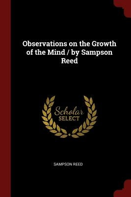 Observations on the Growth of the Mind / by Sampson Reed by Reed, Sampson