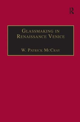 Glassmaking in Renaissance Venice: The Fragile Craft by McCray, W. Patrick