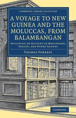 A Voyage to New Guinea and the Moluccas, from Balambangan by Forrest, Thomas