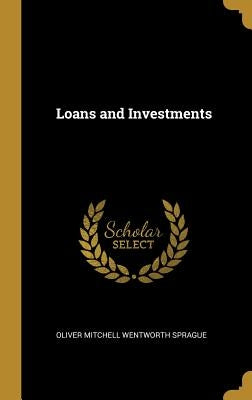 Loans and Investments by Sprague, Oliver Mitchell Wentworth