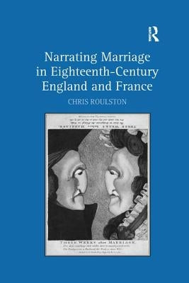 Narrating Marriage in Eighteenth-Century England and France by Roulston, Chris