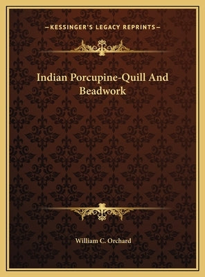 Indian Porcupine-Quill And Beadwork by Orchard, William C.