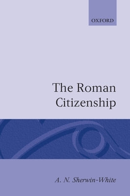 The Roman Citizenship by Sherwin-White, A. N.