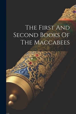 The First And Second Books Of The Maccabees by Anonymous