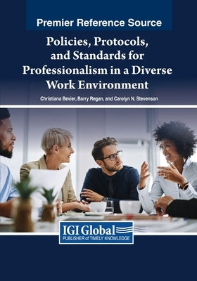 Policies, Protocols, and Standards for Professionalism in a Diverse Work Environment by Bevier, Christiana