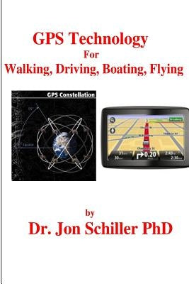 GPS Technology for Walking, Driving, Boating, Flying by Schiller, Jon