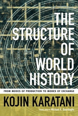 The Structure of World History: From Modes of Production to Modes of Exchange by Karatani, Kojin