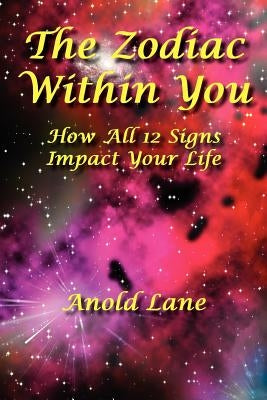 The Zodiac Within You: How All 12 Signs Impact Your Life by Lane, Anold