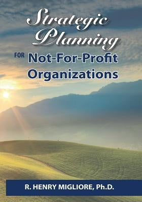 Strategic Planning for Not-For-Profit Organizations by Migliore, R. Henry
