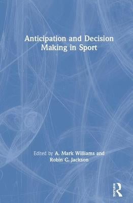 Anticipation and Decision Making in Sport by Williams, A. Mark