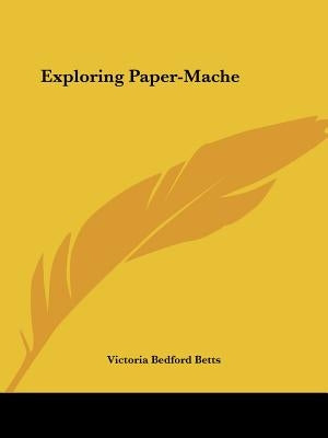 Exploring Paper-Mache by Betts, Victoria Bedford