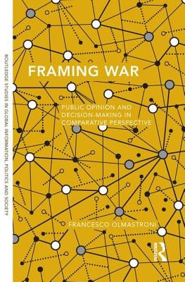 Framing War: Public Opinion and Decision-Making in Comparative Perspective by Olmastroni, Francesco