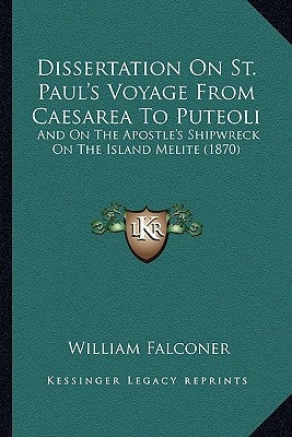 Dissertation On St. Paul's Voyage From Caesarea To Puteoli: And On The Apostle's Shipwreck On The Island Melite (1870) by Falconer, William