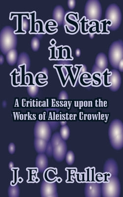 The Star in the West: A Critical Essay upon the Works of Aleister Crowley by Fuller, J. F. C.