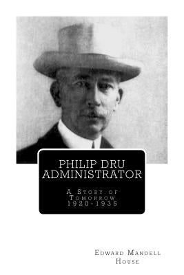 Philip Dru Administrator; A Story of Tomorrow 1920 -1935 by House, Edward Mandell