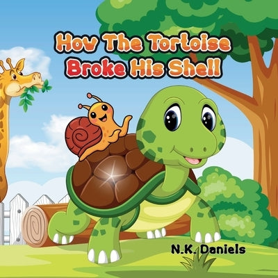 How The Tortoise Broke His Shell by Daniels, N. K.