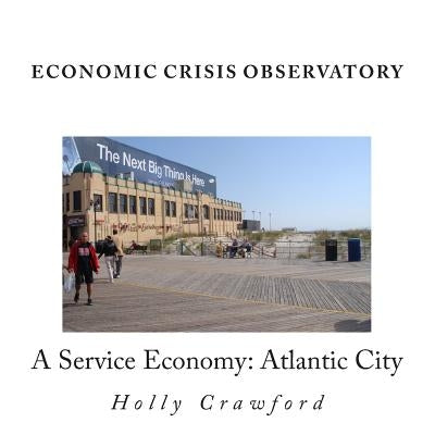 Economic Crisis Observatory: Atlantic City: Case Study of Service Economy by Crawford, Holly