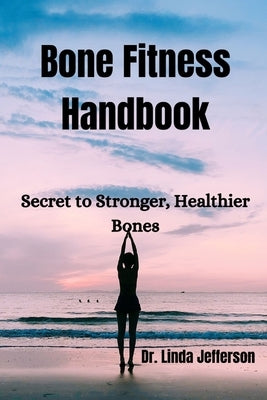 Bone Fitness Handbook: Secret to Stronger, Healthier Bones by Jefferson, Linda