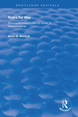 Rules for War: Procedural Choice in the Us House of Representatives by Marshall, Bryan W.