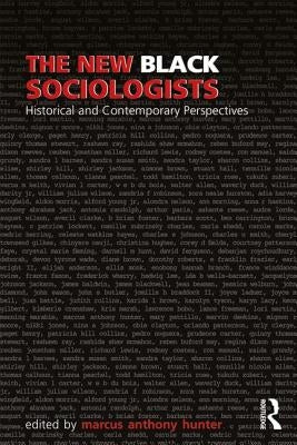 The New Black Sociologists: Historical and Contemporary Perspectives by Hunter, Marcus A.