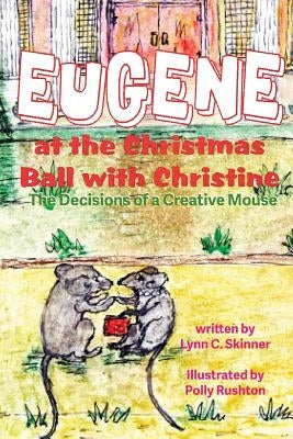 Eugene at the Christmas Ball with Christine: The Decisions of a Creative Mouse by Skinner, Lynn C.